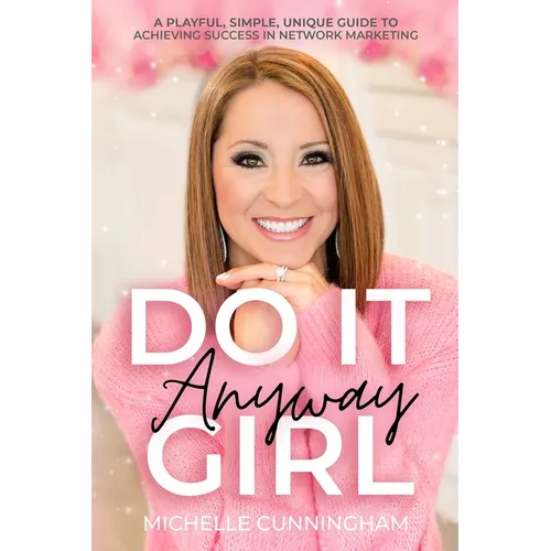 Do It Anyway, Girl: A Playful, Simple, Unique Guide To Achieving Success In Network Marketing