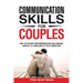 Communication Skills for Couples: How to Prevent Miscommunication and Increase Empathy to Turn Conflict into Connection & Deepen Intimacy