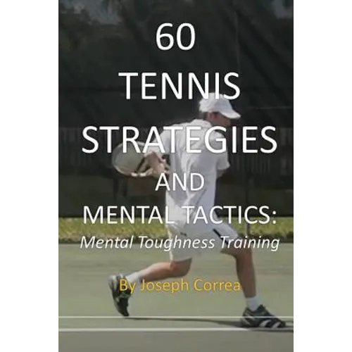 60 Tennis Strategies and Mental Tactics: Mental Toughness Training