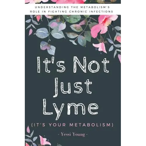 It's Not Just Lyme: It's Your Metabolism: Understanding the Metabolism's Role in Fighting Chronic Infections