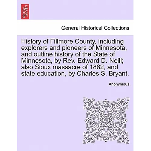History of Fillmore County, including explorers and pioneers of Minnesota, and outline history of the State of Minnesota, by Rev. Edward D. Neill; als