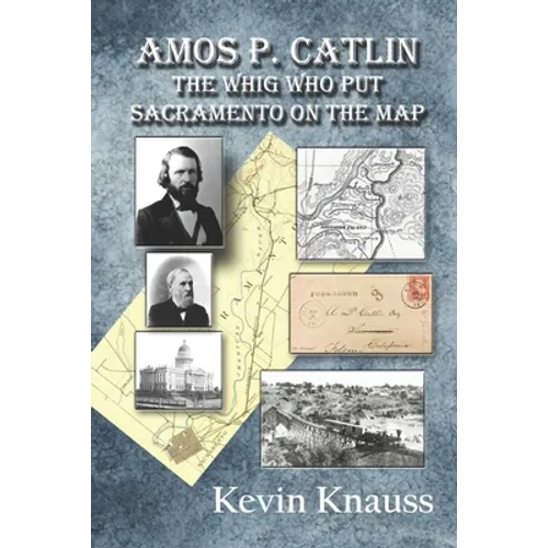 Amos P. Catlin: The Whig Who Put Sacramento On The Map