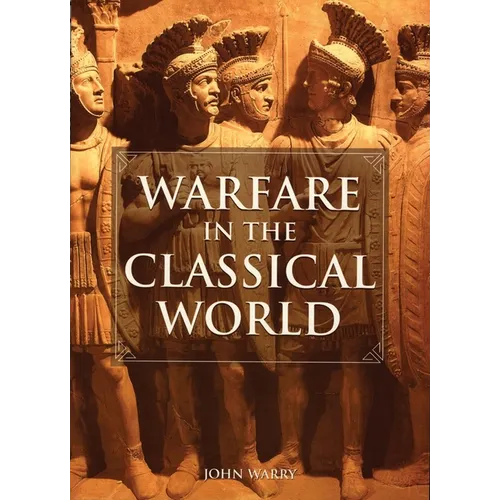 Warfare in the Classical World: An Illustrated Encyclopedia of Weapons, Warriors, and Warfare in the Ancient Civilizations of Greece and Rome