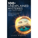 100+ Unexplained Mysteries for Curious Minds: Unraveling the World's Greatest Enigmas, from Lost Civilizations to Cryptic Creatures, Alien Encounters,