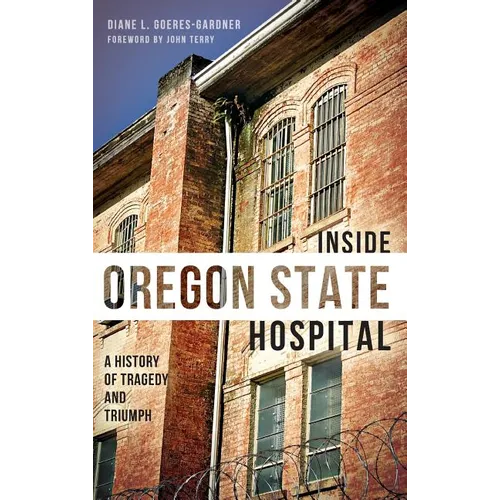 Inside Oregon State Hospital: A History of Tragedy and Triumph