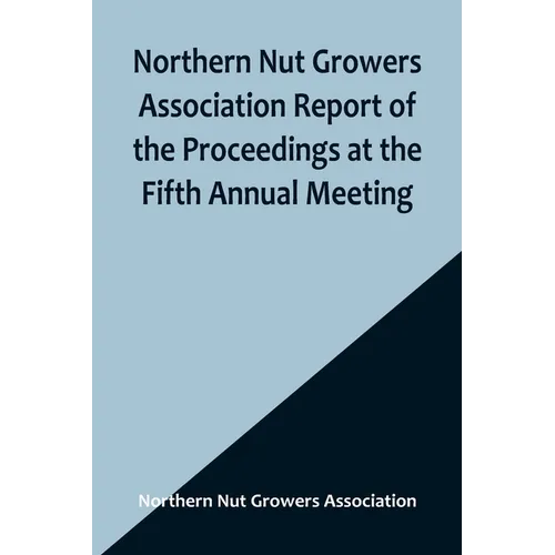 Northern Nut Growers Association Report of the Proceedings at the Fifth Annual Meeting; Evansville, Indiana, August 20 and 21, 1914