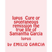 lupus Cure or spontaneous remission the true life of Samantha Garcia: lupus