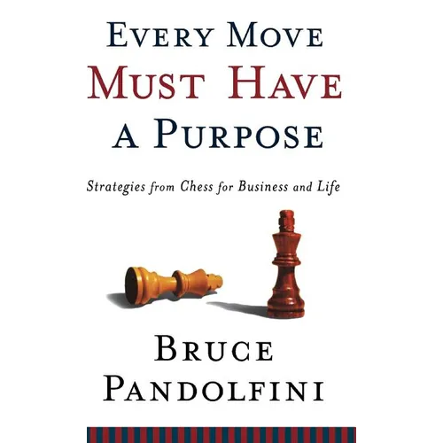 Every Move Must Have a Purpose: Strategies from Chess for Business and Life