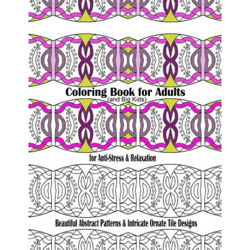 Coloring Book for Adults and Big Kids for Anti-Stress and Relaxation: Beautiful Abstract Patterns and Intricate Ornate Tile Designs