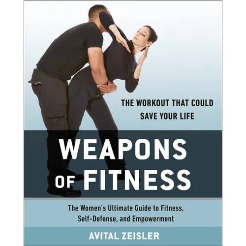 Weapons of Fitness: The Women's Ultimate Guide to Fitness, Self-Defense, and Empowerment