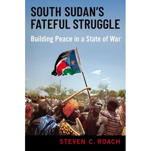 South Sudan's Fateful Struggle: Building Peace in a State of War