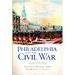 Philadelphia and the Civil War: Arsenal of the Union