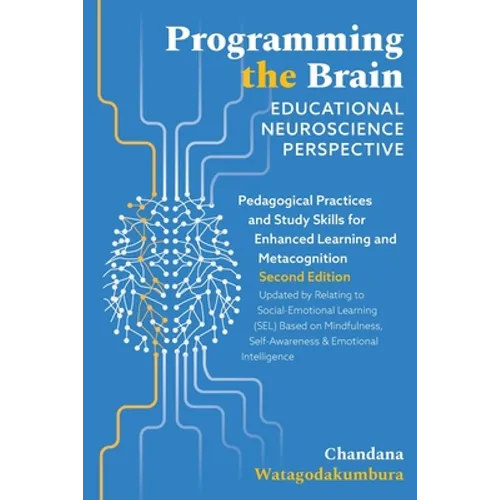 Programming the Brain: Educational Neuroscience Perspective: Pedagogical Practices and Study Skills for Enhanced Learning and Metacognition S