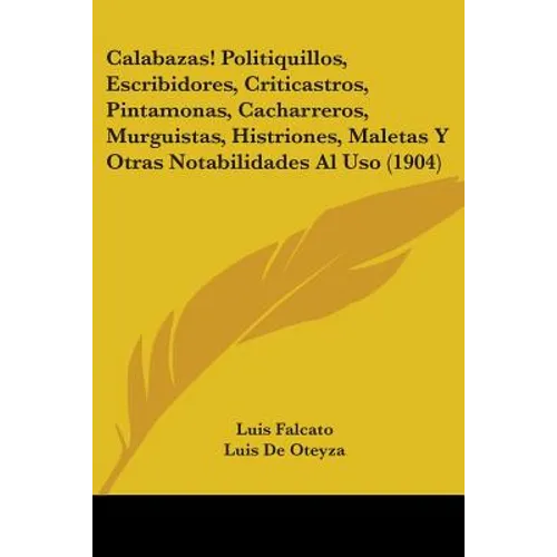 Calabazas! Politiquillos, Escribidores, Criticastros, Pintamonas, Cacharreros, Murguistas, Histriones, Maletas Y Otras Notabilidades Al Uso (1904)