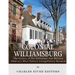 Colonial Williamsburg: The History of the Settlement that Became America's Most Famous Living-History Museum