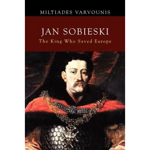 Jan Sobieski: The King Who Saved Europe