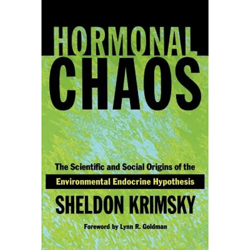 Hormonal Chaos: The Scientific and Social Origins of the Environmental Endocrine Hypothesis