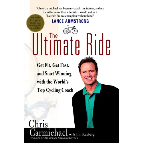 The Ultimate Ride: Get Fit, Get Fast, and Start Winning with the World's Top Cycling Coach