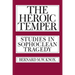 The Heroic Temper: Studies in Sophoclean Tragedy Volume 35