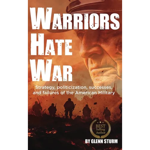 Warriors Hate War: Strategy, politicization, successes, and failures of the US Military
