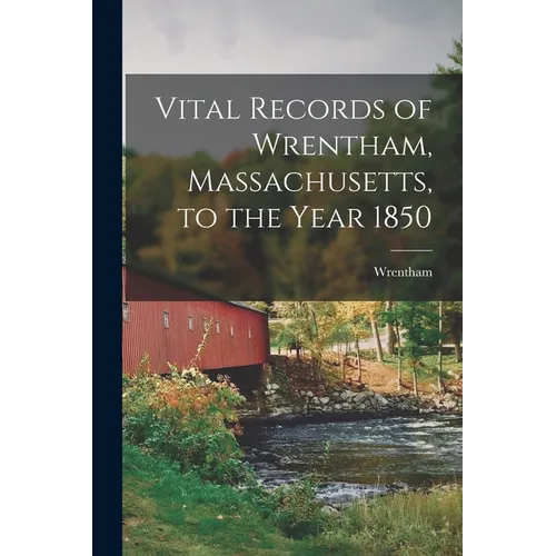Vital Records of Wrentham, Massachusetts, to the Year 1850