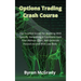 Options Trading Crash Course: The Essential Guide For Investing With Options, Generating A Consistent Cash Flow Without Effort, And Generate Passive I