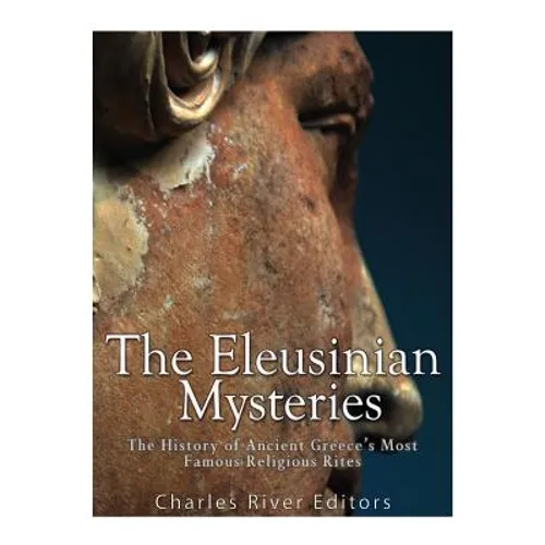 The Eleusinian Mysteries: The History of Ancient Greece's Most Famous Religious Rites
