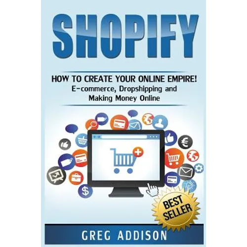 Shopify: How To Create Your Online Empire!- E-commerce, Dropshipping and Making Money Online