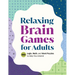Relaxing Brain Games for Adults: 100+ Logic, Math, and Word Puzzles to Help You Unwind