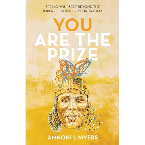You Are The Prize: Seeing Yourself Beyond the Imperfections of Your Trauma