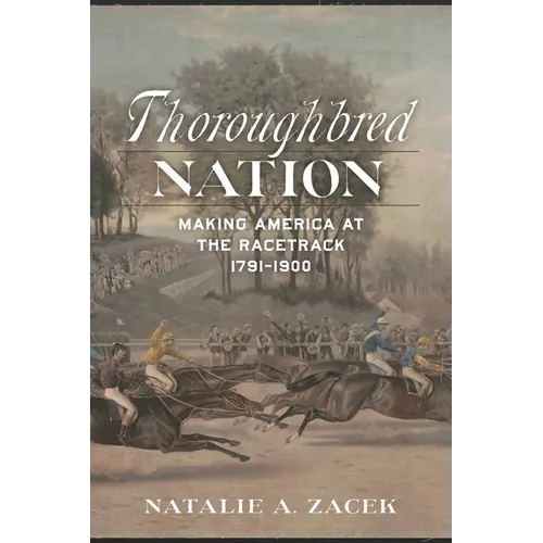 Thoroughbred Nation: Making America at the Racetrack, 1791-1900