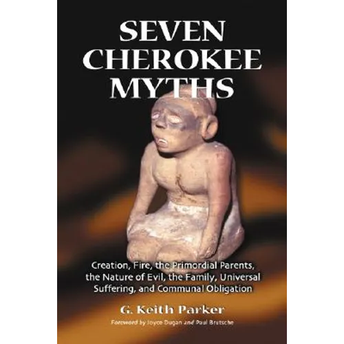 Seven Cherokee Myths: Creation, Fire, the Primordial Parents, the Nature of Evil, the Family, Universal Suffering, and Communal Obligation