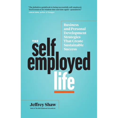 The Self-Employed Life: Business and Personal Development Strategies That Create Sustainable Success