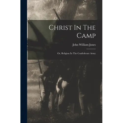 Christ In The Camp: Or, Religion In The Confederate Army