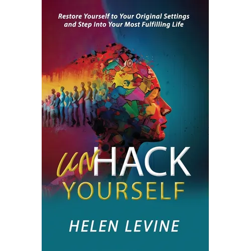 UnHack Yourself: Restore Yourself to Your Original Settings and Step Into Your Most Fulfilling Life