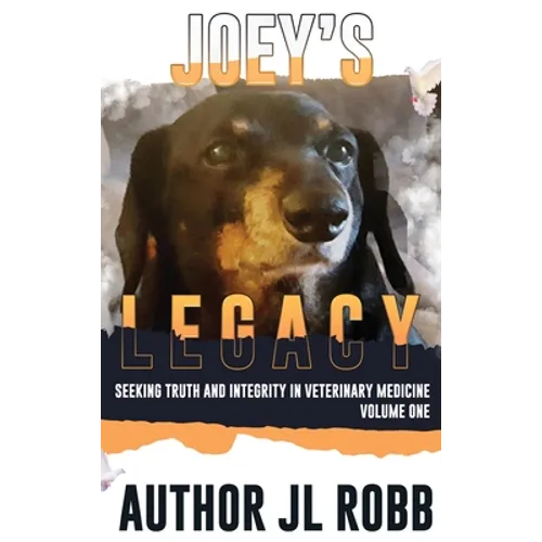 Joey's Legacy: Seeking Truth And Integrity In Veterinary Medicine: Vol One