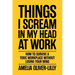 Things I Scream In My Head At Work: How to Survive a Toxic Workplace Without Losing Your Mind