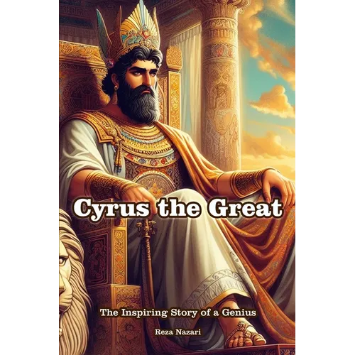 Cyrus the Great: The Inspiring Story of a Genius