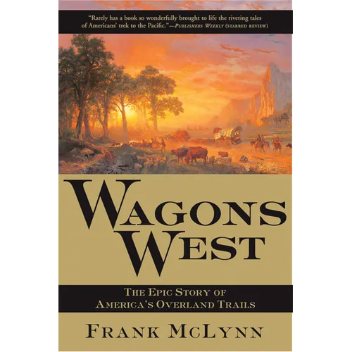 Wagons West: The Epic Story of America's Overland Trails