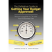 The Definitive Guide to Getting Your Budget Approved!: Measure Intangibles to Calculate Your ROI Business Case