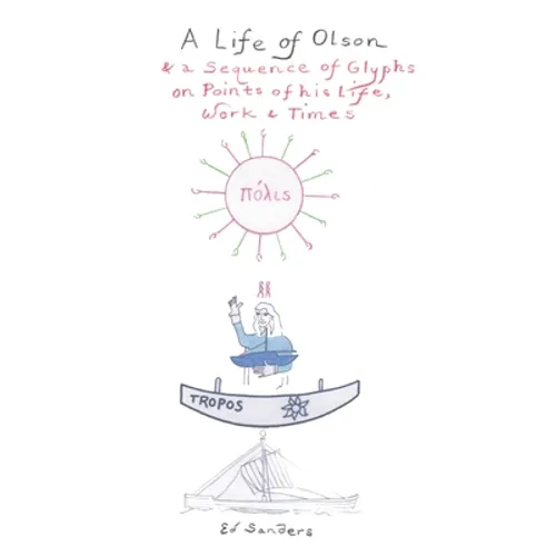 A Life of Olson: & a Sequence of Glyphs on Points of his life, work, and times