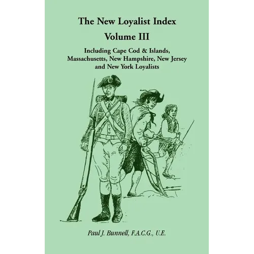 The New Loyalist Index, Volume III, Including Cape Cod & Islands, Massachusetts, New Hampshire, New Jersey and New York Loyalists