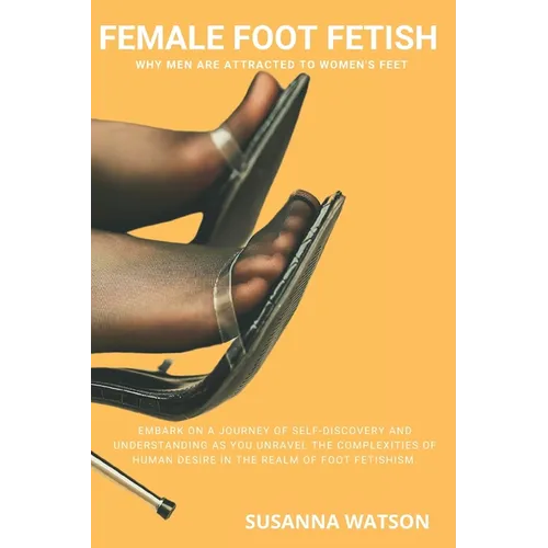 Female Foot Fetish: Why men are attracted to women's feet