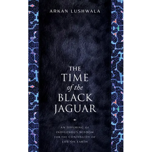 The Time of the Black Jaguar: An Offering of Indigenous Wisdom for the Continuity of Life on Earth