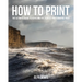 How to Print: The Ultimate Guide to Achieving the Perfect Photographic Print