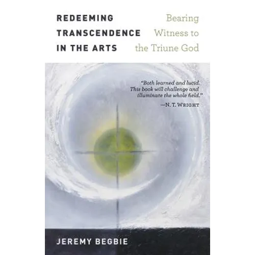Redeeming Transcendence in the Arts: Bearing Witness to the Triune God