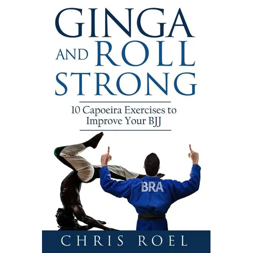 Ginga and Roll Strong: 10 Capoeira Exercises to Improve Your BJJ