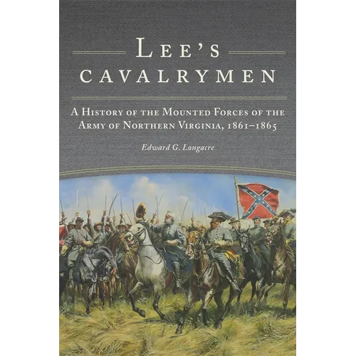 Lee's Cavalrymen: A History of the Mounted Forces of the Army of Northern Virginia, 1861-1865