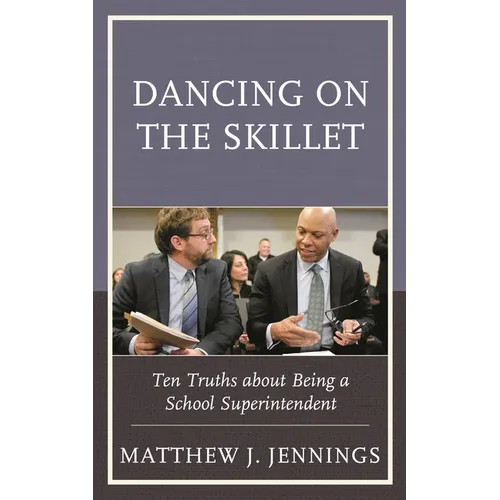 Dancing on the Skillet: Ten Truths about Being a School Superintendent