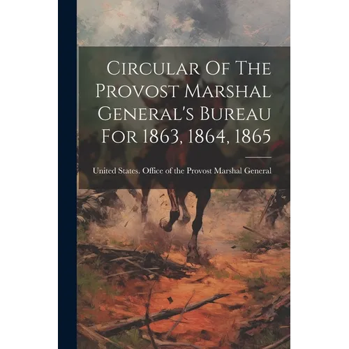 Circular Of The Provost Marshal General's Bureau For 1863, 1864, 1865